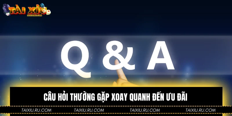 Câu hỏi thường gặp xoay quanh đến ưu đãi