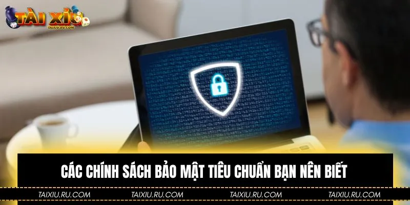 Các chính sách bảo mật tiêu chuẩn bạn nên biết