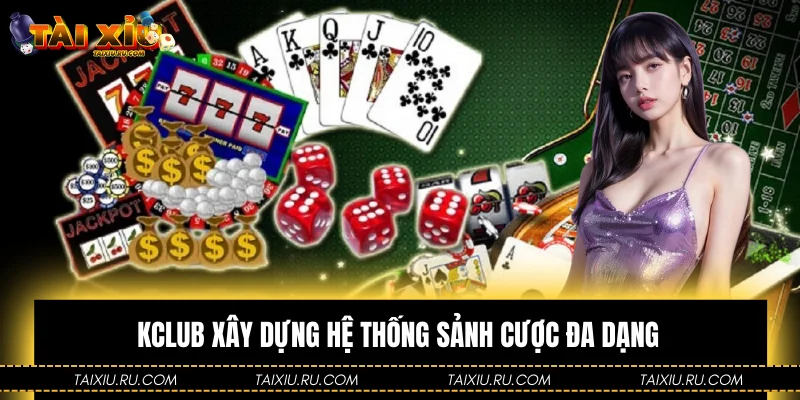 Kclub xây dựng hệ thống sảnh cược đa dạng