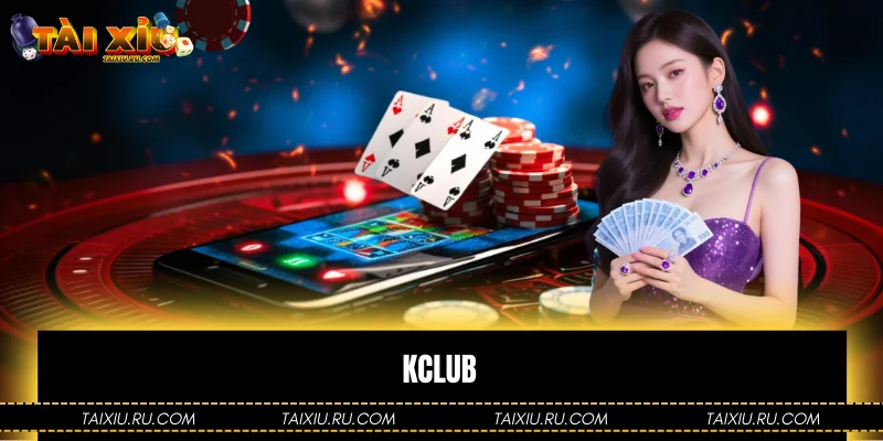 Kclub - Cổng Game Cá Cược Tân Binh Không Thể Bỏ Qua