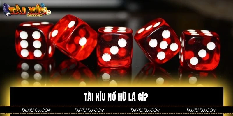 Tài Xỉu nổ hũ là gì?
