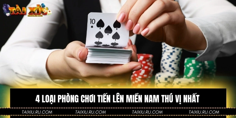 4 loại phòng chơi Tiến lên miền Nam thú vị nhất