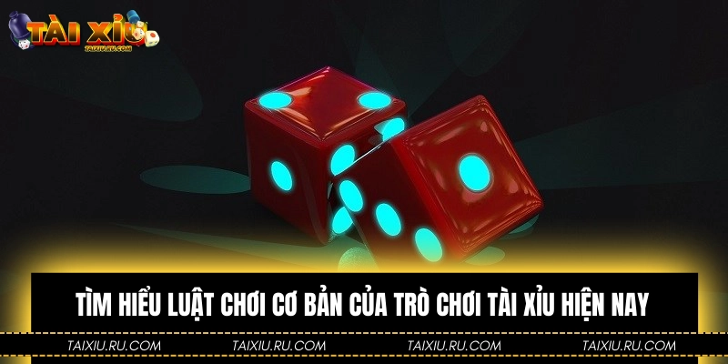 Tìm hiểu luật chơi cơ bản của trò chơi Tài Xỉu hiện nay