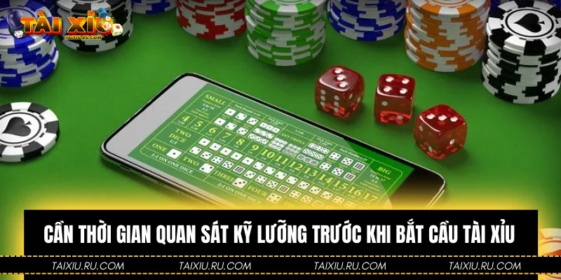 Cần thời gian quan sát kỹ lưỡng trước khi bắt cầu Tài Xỉu